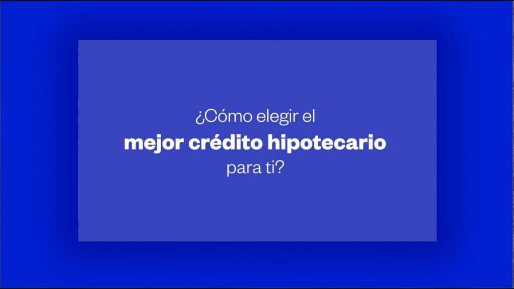 Créditos hipotecarios: ¿Qué es y cómo elegir el mejor para ti?